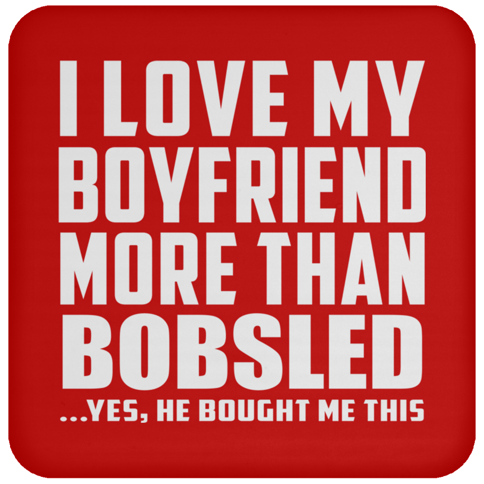 I Love My Boyfriend More Than Bobsled - Drink Coaster