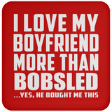 I Love My Boyfriend More Than Bobsled - Drink Coaster