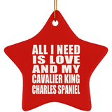 All I Need Is Love And My Cavalier King Charles Spaniel - Star Ornament