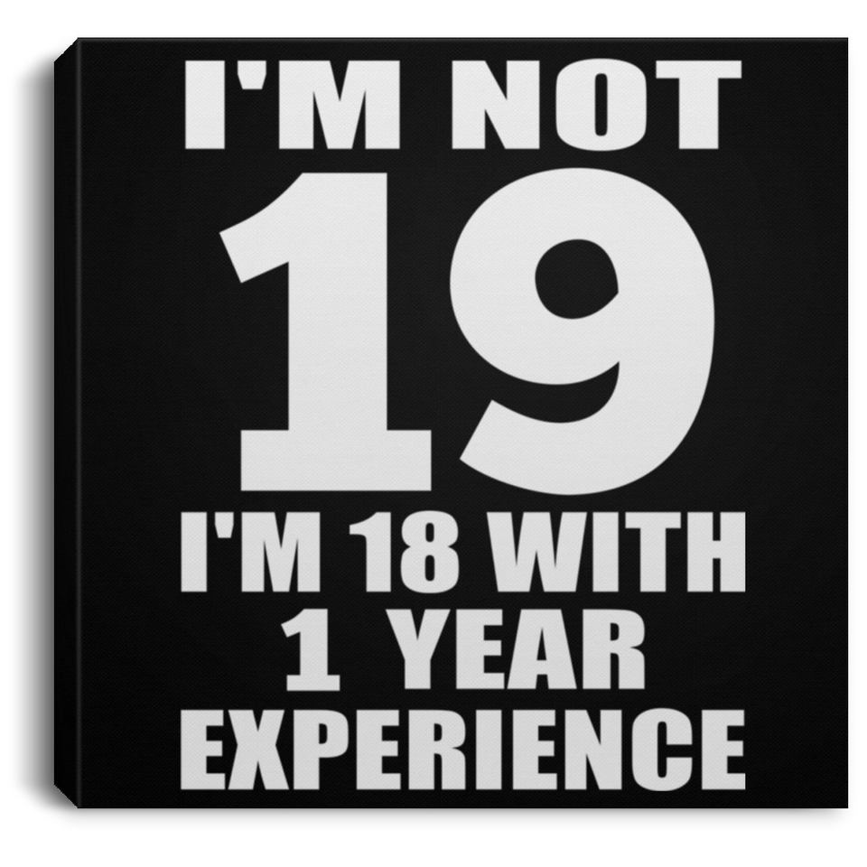 19th Birthday I'm Not 19 I'm 18 With 1 Year Experience - Canvas Square