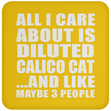 All I Care About Is Diluted Calico Cat - Drink Coaster