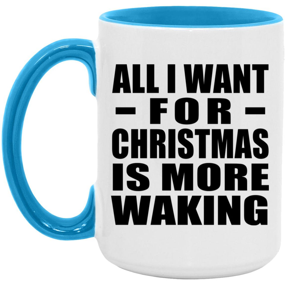 All I Want For Christmas Is More Waking - 15oz Accent Mug Blue