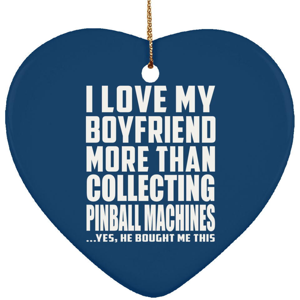I Love My Boyfriend More Than Collecting Pinball Machines - Heart Ornament