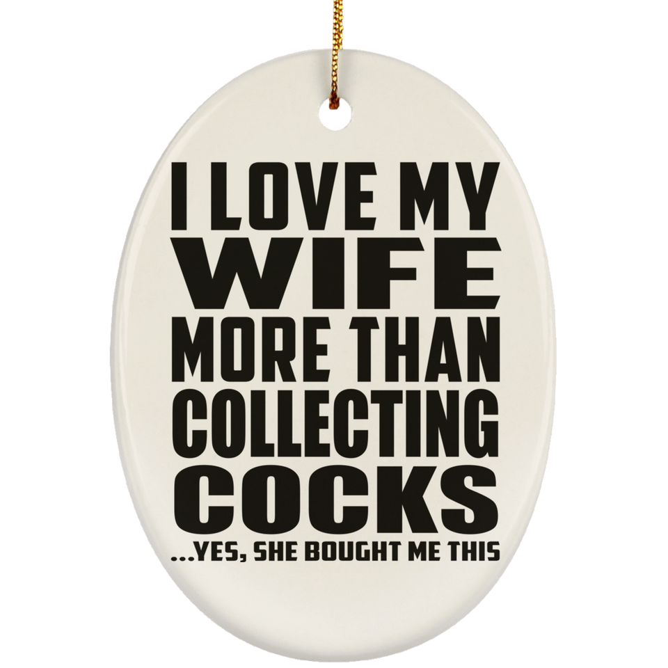 I Love My Wife More Than Collecting Cocks - Oval Ornament
