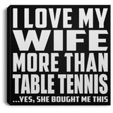 I Love My Wife More Than Table Tennis - Canvas Square