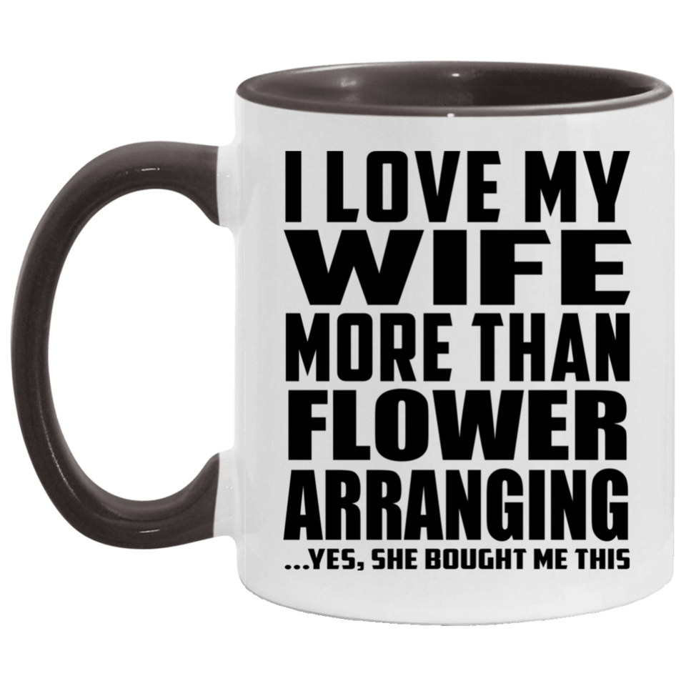 I Love My Wife More Than Flower Arranging - 11oz Accent Mug Black