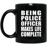 Being Police Officer Makes Life Complete - 11oz Coffee Mug Black