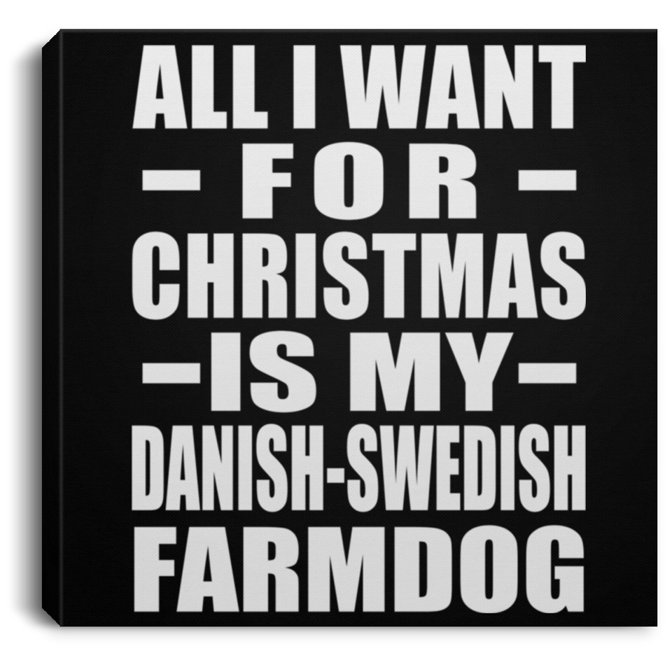 All I Want For Christmas Is My Danish-Swedish Farmdog - Canvas Square