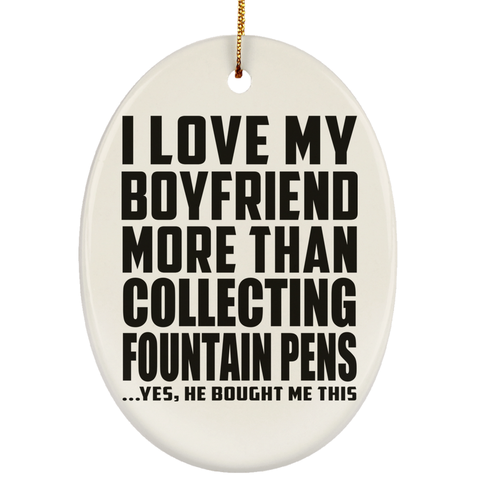 I Love My Boyfriend More Than Collecting Fountain Pens - Oval Ornament