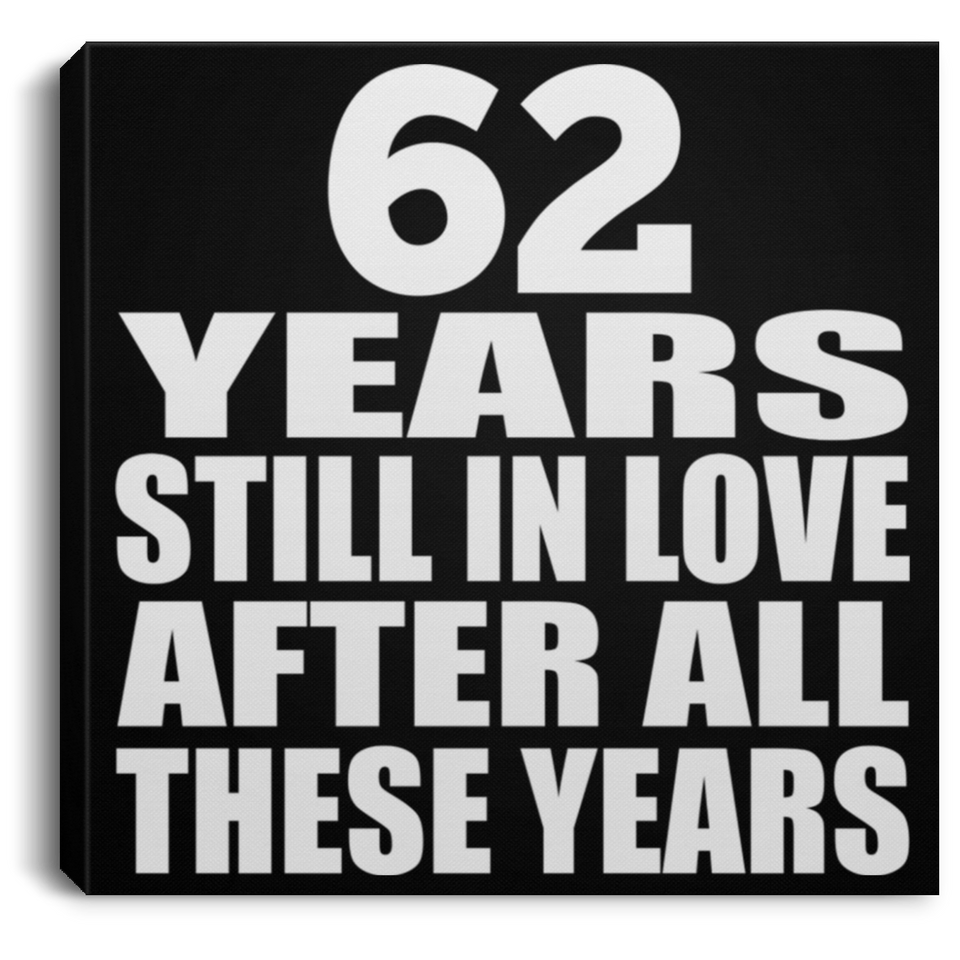 62nd Anniversary 62 Years Still In Love After These Years - Canvas Square