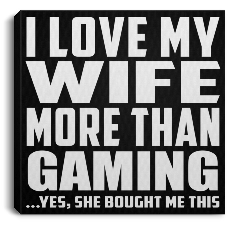I Love My Wife More Than Gaming - Canvas Square