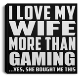 I Love My Wife More Than Gaming - Canvas Square