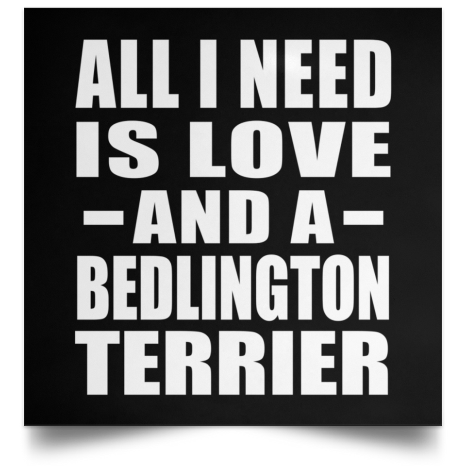 All I Need Is Love And A Bedlington Terrier - Poster Square
