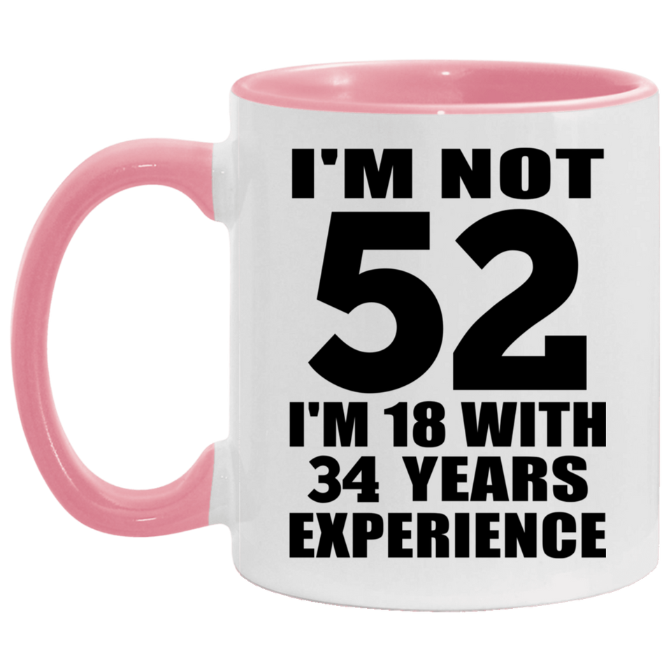 52nd Birthday I'm Not 52 I'm 18 With 34 Years Experience - 11oz Accent Mug Pink