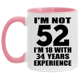 52nd Birthday I'm Not 52 I'm 18 With 34 Years Experience - 11oz Accent Mug Pink