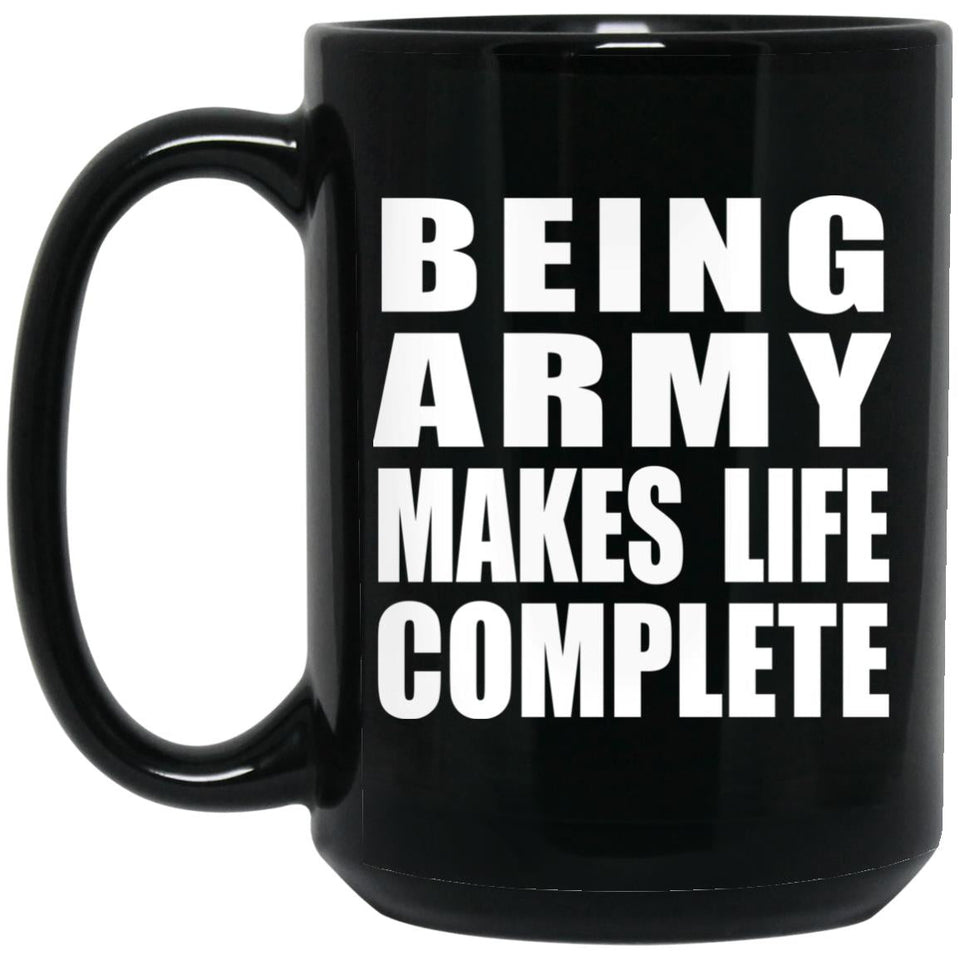 Being Army Makes Life Complete - 15oz Coffee Mug Black