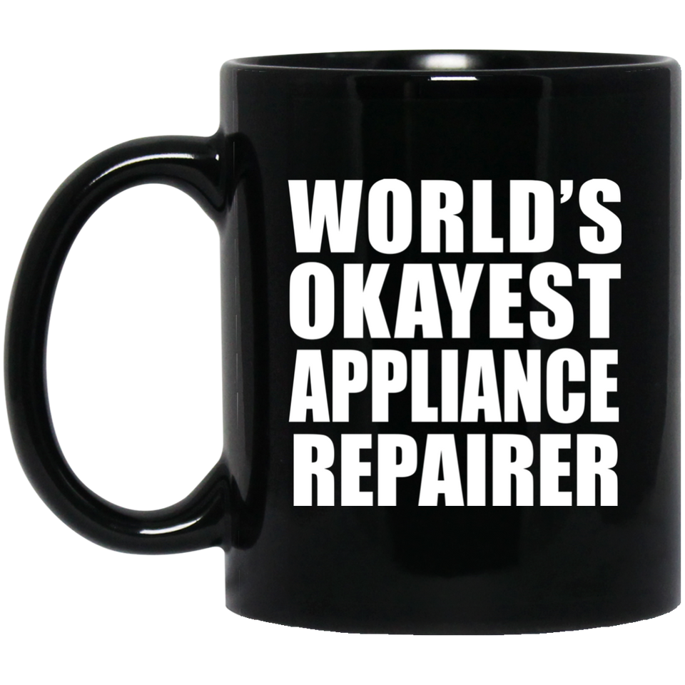World's Okayest Appliance Repairer - 11 Oz Coffee Mug Black