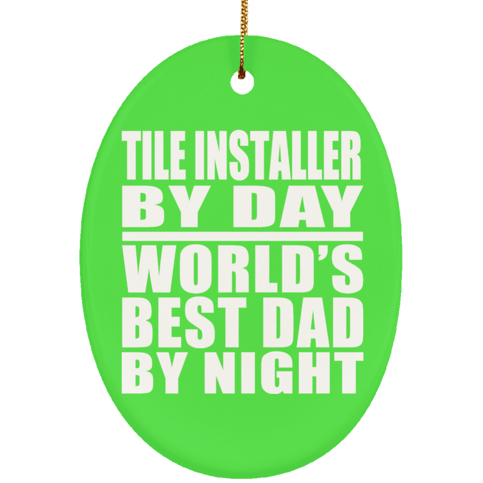 Tile Installer By Day World's Best Dad By Night - Oval Ornament