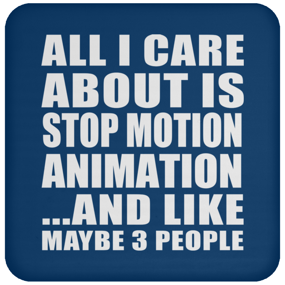 All I Care About Is Stop Motion Animation - Drink Coaster