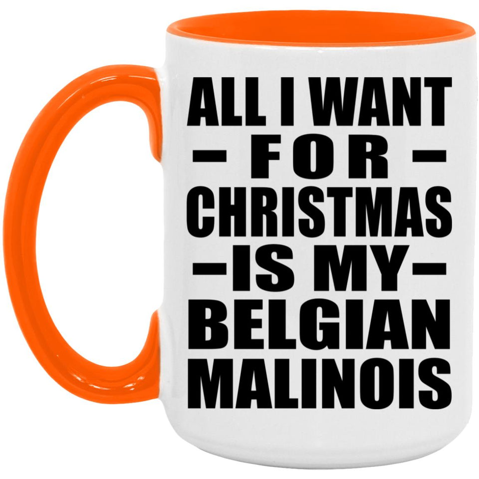 All I Want For Christmas Is My Belgian Malinois - 15oz Accent Mug Orange