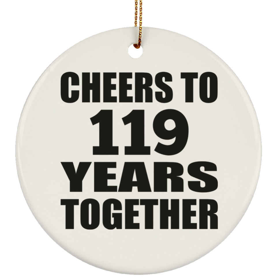 119th Anniversary Cheers To 119 Years Together - Circle Ornament