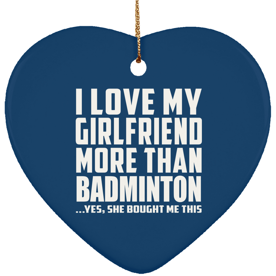 I Love My Girlfriend More Than Badminton - Heart Ornament