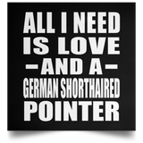 All I Need Is Love And A German Shorthaired Pointer - Poster Square