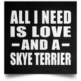 All I Need Is Love And A Skye Terrier - Poster Square