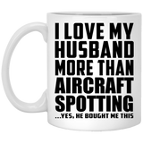 I Love My Husband More Than Aircraft Spotting - 11 Oz Coffee Mug