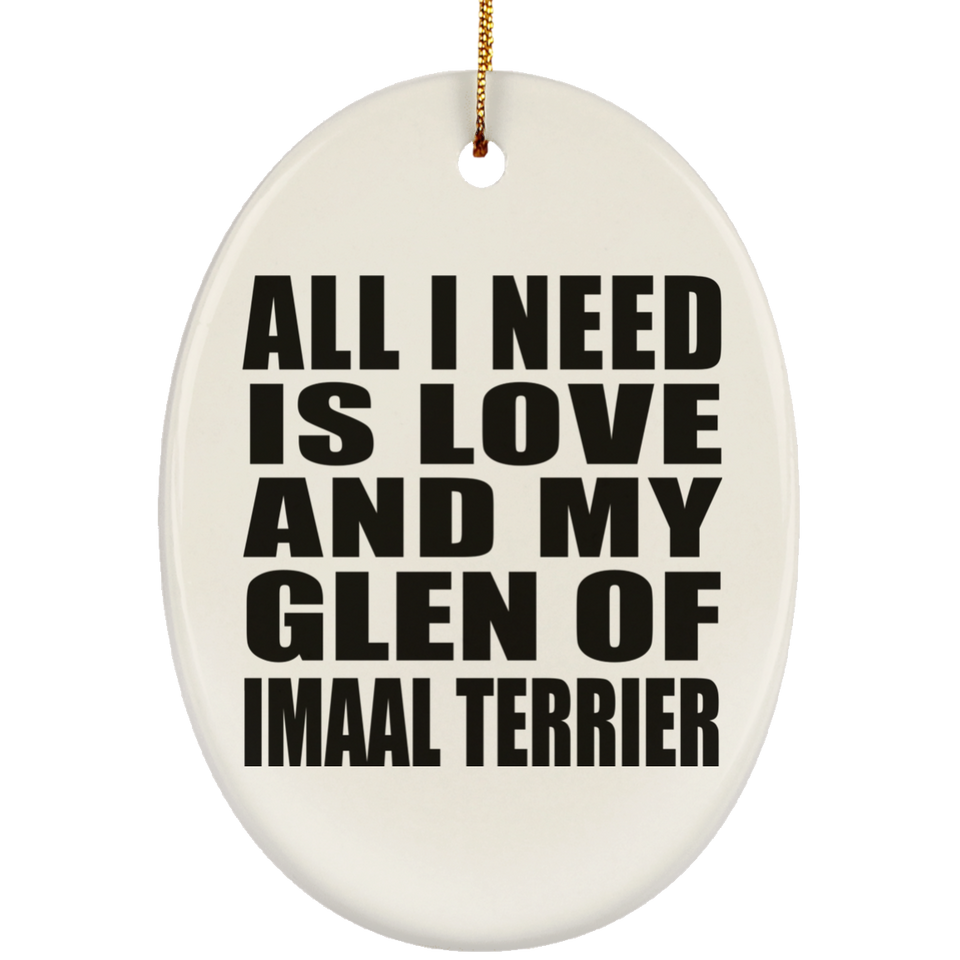 All I Need Is Love And My Glen Of Imaal Terrier - Oval Ornament