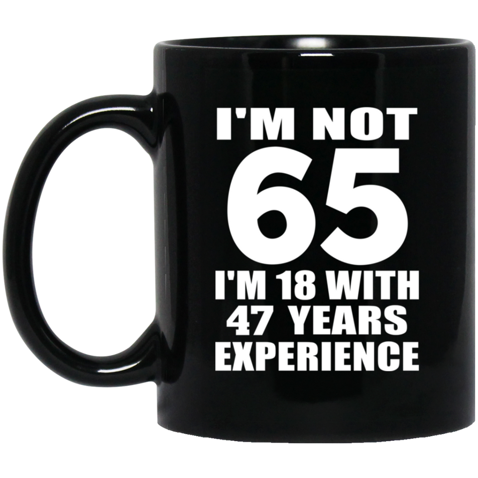 65th Birthday I'm Not 65 I'm 18 With 47 Years Experience - 11oz Coffee Mug Black