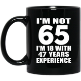 65th Birthday I'm Not 65 I'm 18 With 47 Years Experience - 11oz Coffee Mug Black