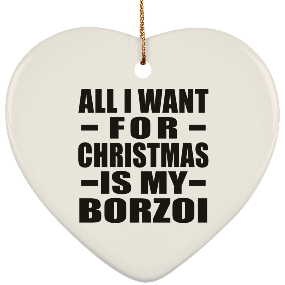 All I Want For Christmas Is My Borzoi - Heart Ornament