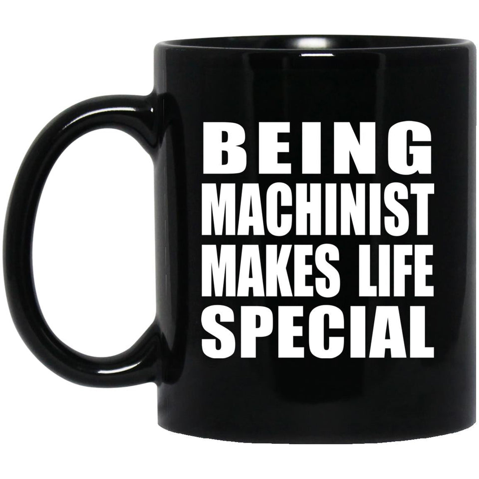 Being Machinist Makes Life Special - 11oz Coffee Mug Black