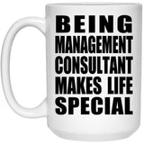 Being Management Consultant Makes Life Special - 15oz Coffee Mug