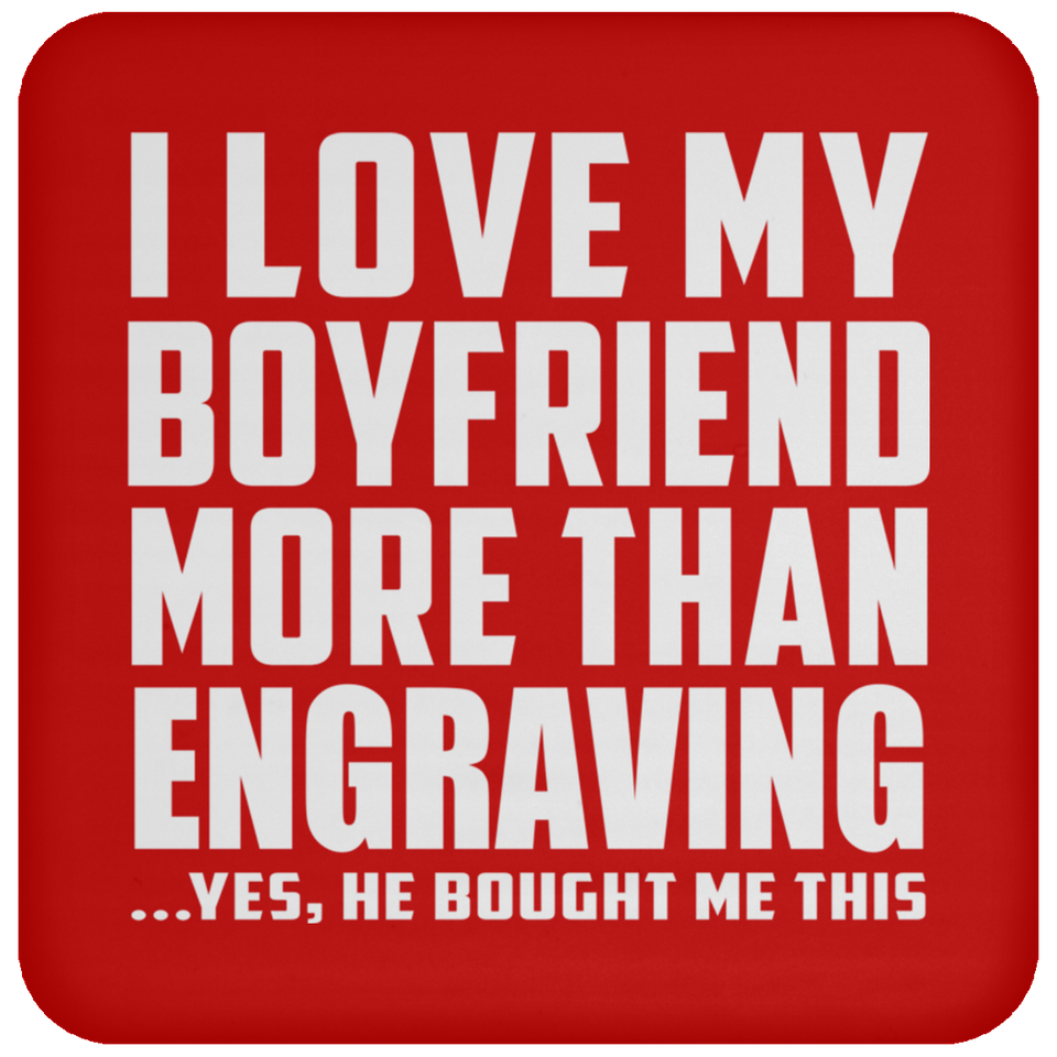 I Love My Boyfriend More Than Engraving - Drink Coaster