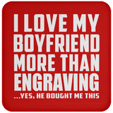I Love My Boyfriend More Than Engraving - Drink Coaster