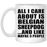 All I Care About Is Belgian Sheepdog - 11 Oz Coffee Mug