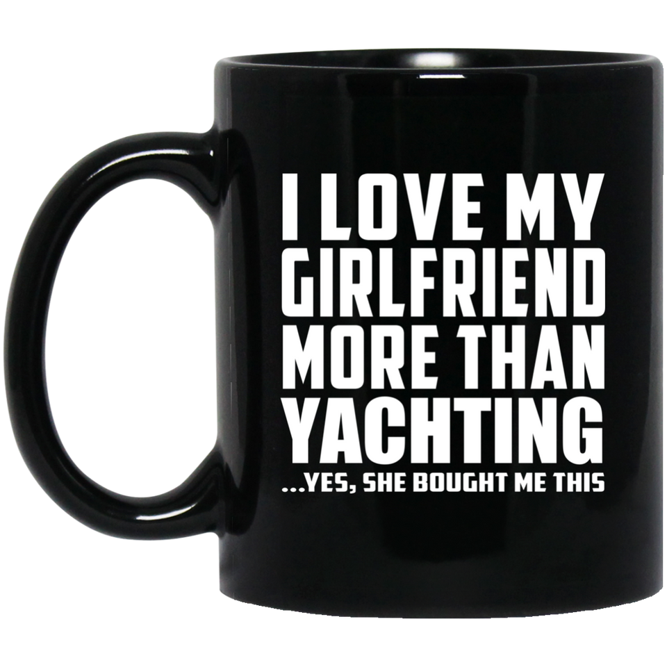 I Love My Girlfriend More Than Yachting - 11 Oz Coffee Mug Black