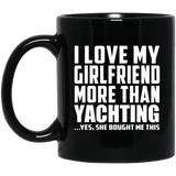 I Love My Girlfriend More Than Yachting - 11 Oz Coffee Mug Black