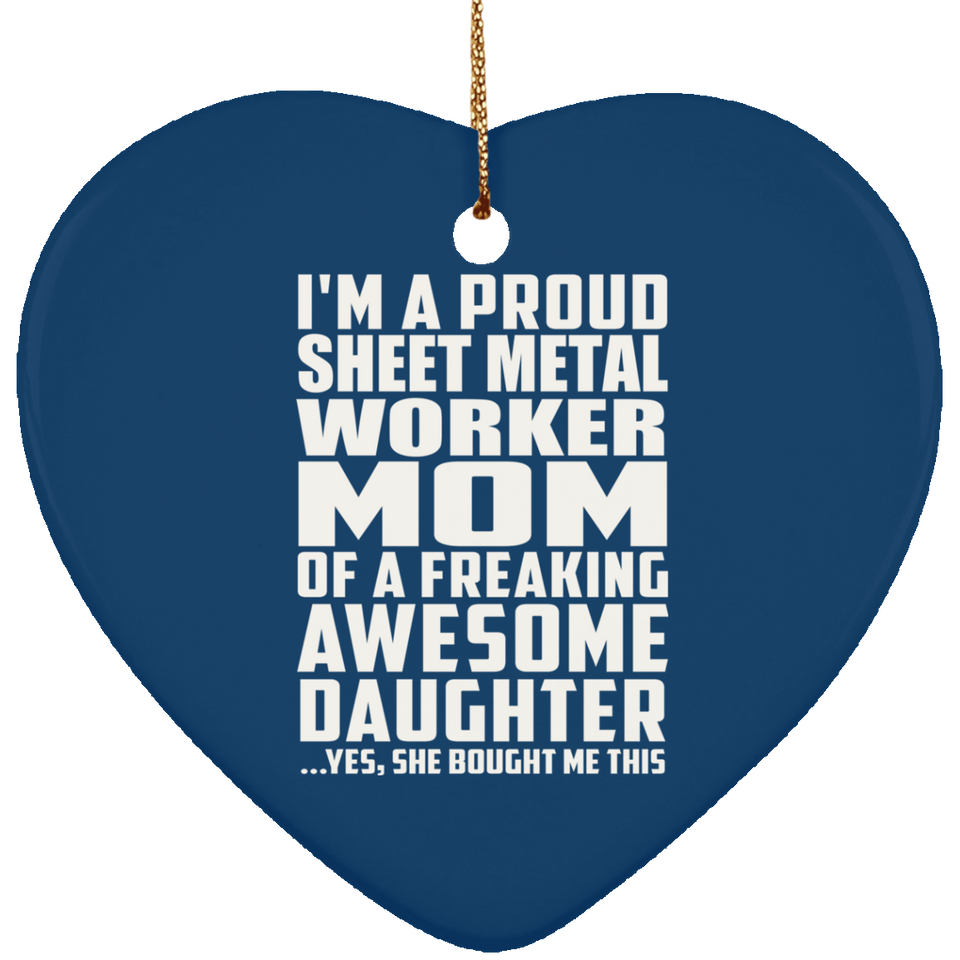 Proud Sheet Metal Worker Mom Of Awesome Daughter - Heart Ornament