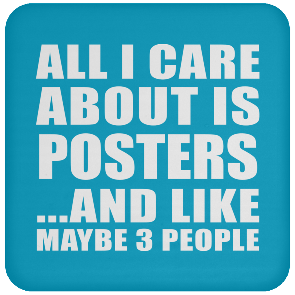 All I Care About Is Posters - Drink Coaster