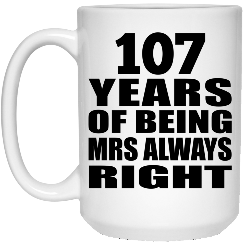 107th Anniversary 107 Years of Being Mrs Always Right - 15oz Coffee Mug