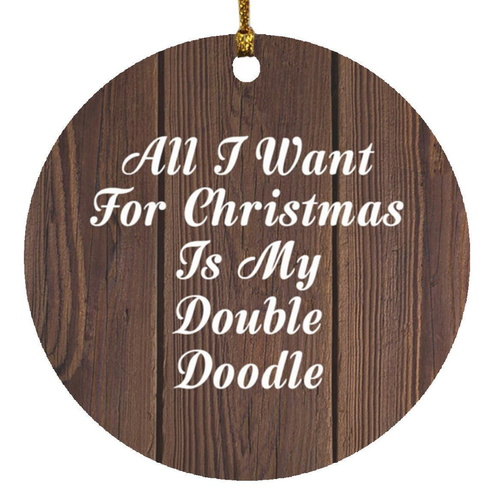 All I Want For Christmas Is My Double Doodle - Circle Ornament D