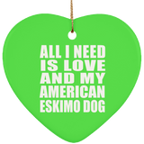 All I Need Is Love And My American Eskimo Dog - Heart Ornament