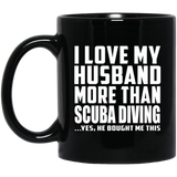 I Love My Husband More Than Scuba Diving - 11 Oz Coffee Mug Black