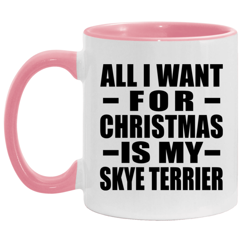 All I Want For Christmas Is My Skye Terrier - 11oz Accent Mug Pink