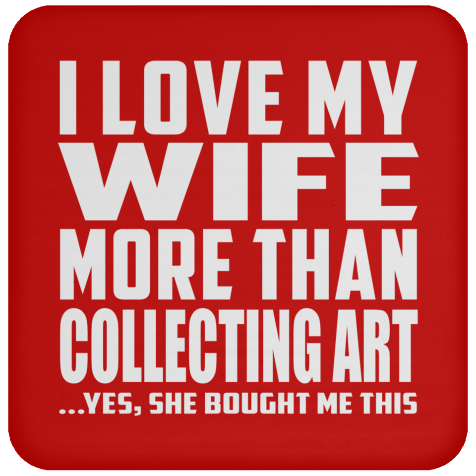 I Love My Wife More Than Collecting Art - Drink Coaster