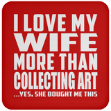 I Love My Wife More Than Collecting Art - Drink Coaster