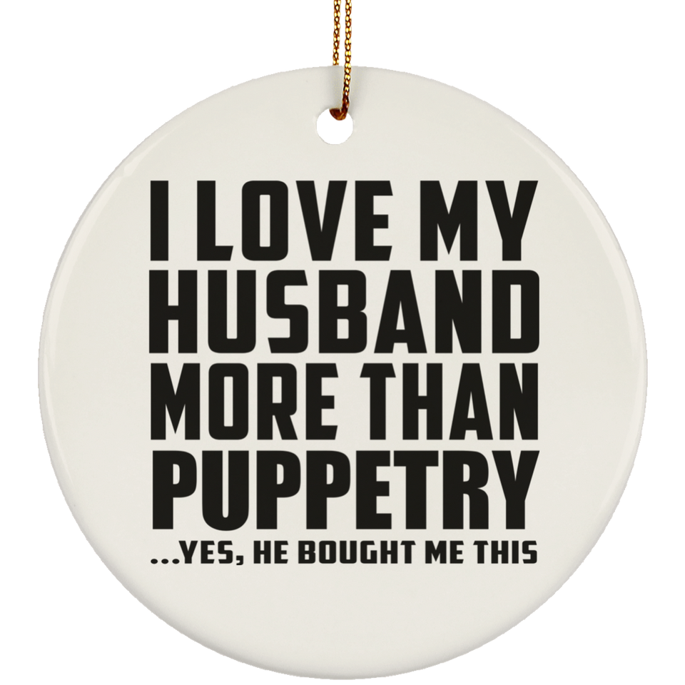 I Love My Husband More Than Puppetry - Circle Ornament